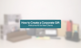 How to Create a Corporate Gift Welcome Kit for New Clients