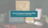 How to Choose Corporate Gifts That Match Your Brand Identity
