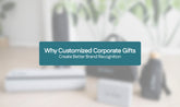 Why Customized Corporate Gifts Create Better Brand Recognition