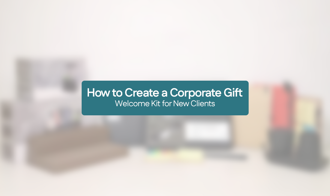 How to Create a Corporate Gift Welcome Kit for New Clients