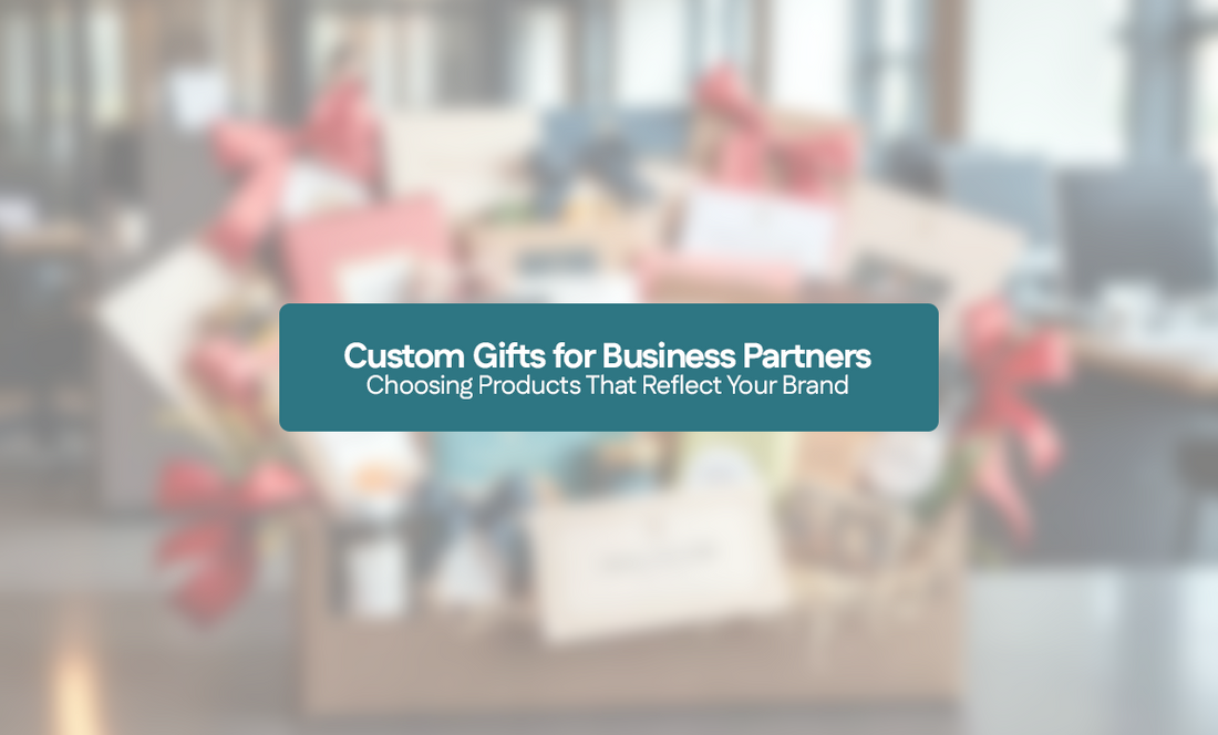 Custom Gifts for Business Partners: Choosing Products That Reflect Your Brand