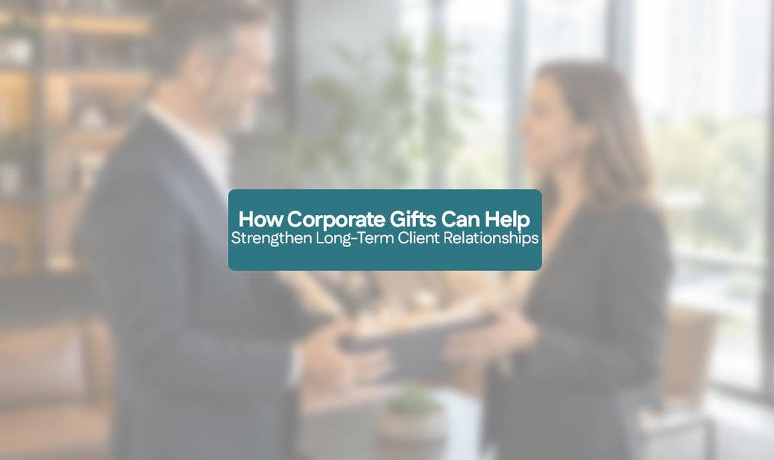 How Corporate Gifts Can Help Strengthen Long-Term Client Relationships