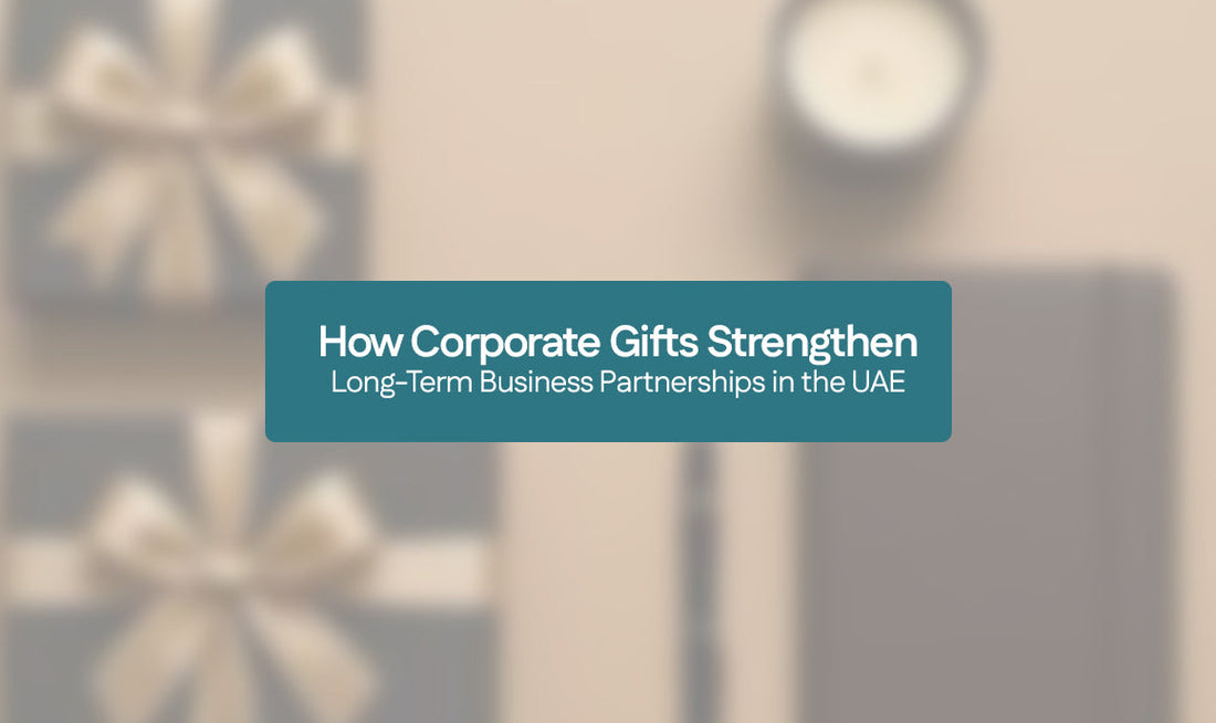 How Corporate Gifts Strengthen Long-Term Business Partnerships in the UAE