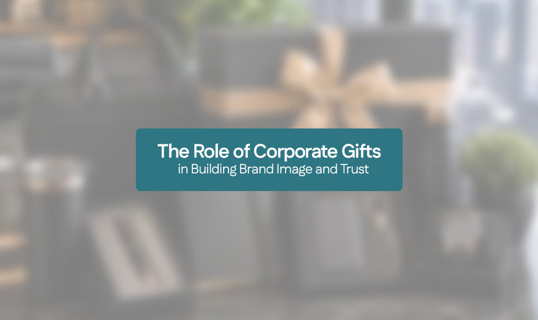 The Role of Corporate Gifts in Building Brand Image and Trust