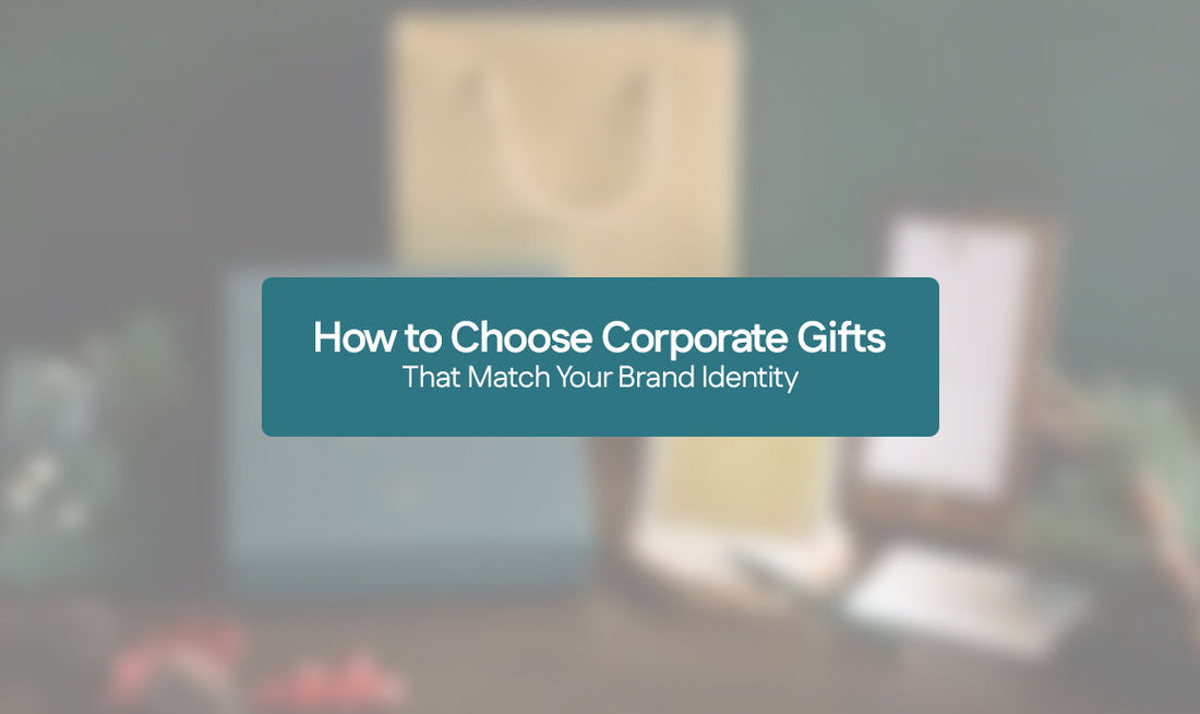 How to Choose Corporate Gifts That Match Your Brand Identity
