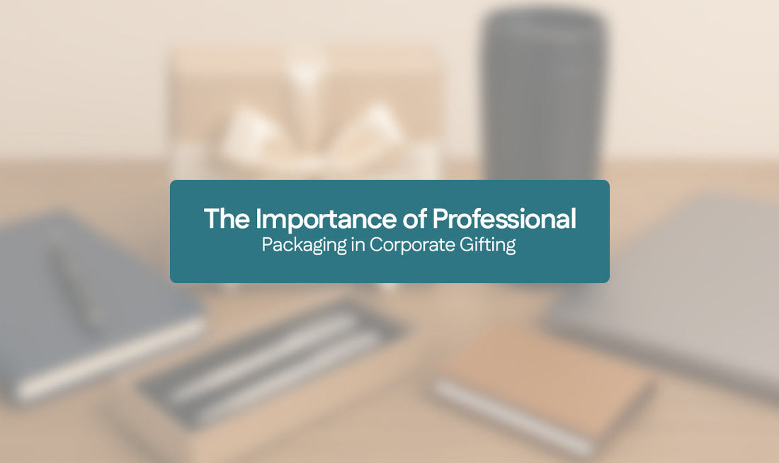 The Importance of Professional Packaging in Corporate Gifting
