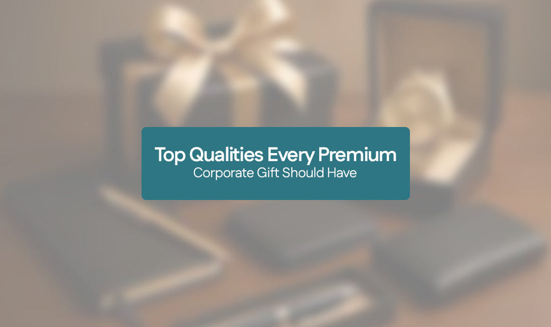 Top Qualities Every Premium Corporate Gift Should Have