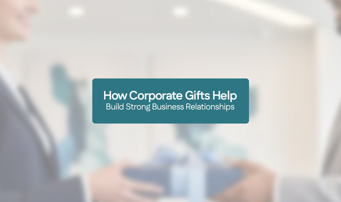 How Corporate Gifts Help Build Strong Business Relationships